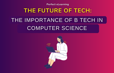 The Future of Tech: The Importance of B Tech  in Computer Science