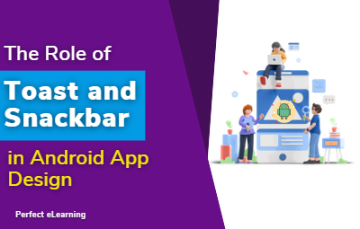 The Role of Toast and Snackbar in Android App Design