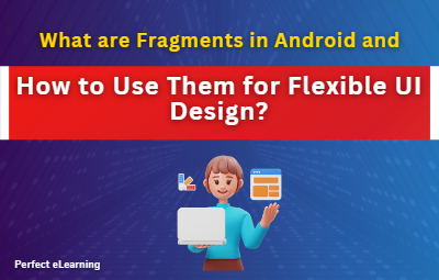 What are Fragments in Android and How to Use Them for  Flexible UI Design?