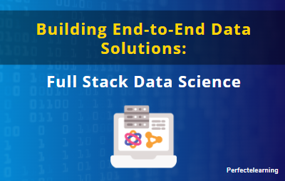 Building End-to-End Data Solutions: Full Stack Data Science