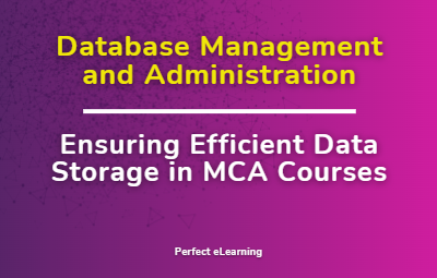 Database Management and Administration: Ensuring Efficient Data Storage in MCA Courses