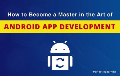 How to Become a Master in the Art of Android App Development