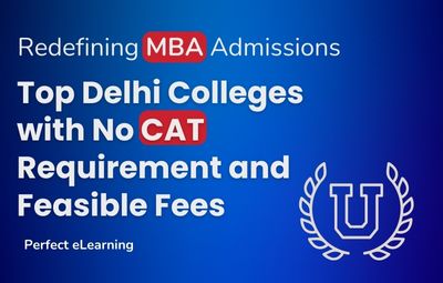 Redefining MBA Admissions: Top Delhi Colleges  with No CATRequirement and Feasible Fees